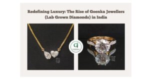 Redefining Luxury The Rise of Goenka Jewellers (Lab Grown Diamonds) in India.